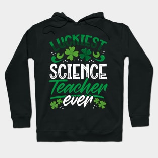 Luckiest Science Teacher Ever St Patricks Day Teacher Hoodie